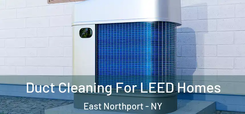  Duct Cleaning For LEED Homes East Northport - NY